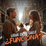 Episodio 01 - Ligar en la calle ¿Funciona?