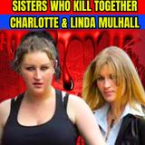 Sisters Who Kill Together: Charlotte & Linda Mulhall | True Crime Documentary