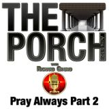 The Porch - Pray Always Part 2