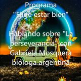 Programa "Elige estar bien" - Hablando sobre "la perseverancia" con Gabriela Mosquera, bióloga argentina. Conduce: Pablo Tricci > Argentina.