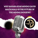 Why Sahara Star Mining Gavin Macdonald is the Future of the Mining Industry