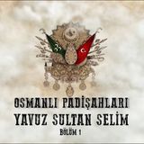 Yavuz Sultan Selim 1 - Osmanlı Padişahları 12. Bölüm