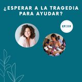 119-¿Esperar a la tragedia para ayudar?