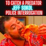 To Catch A Predator Jeffrey Sokol FULL Police Interrogation