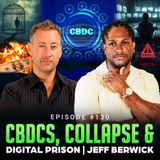 Episode #130 - CBDCs, Collapse & Digital Prison | Jeff Berwick