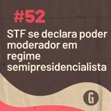 O Papo É #52: STF se declara poder moderador em regime semipresidencialista