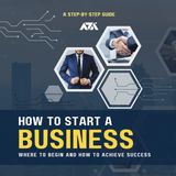 How To Start a Business - A Step-by-Step Guide About Where To Begin and How To Achieve Success