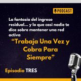 Ep 3 - Trabaja Una Vez y ¿Cobra Para Siempre?