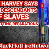 STEVE HARVEY SAYS BLACK DESCENDANTS OF SLAVES AREN'T GETTING REPARATIONS