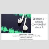 Episode 1 What is CONVERGÊNT about?