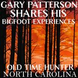 GARY PATTERSON FROM NORTH CAROLINA SHARES HIS BIGFOOT EXPERIENCES AND ENCOUNTERS | OLD TIME HUNTER