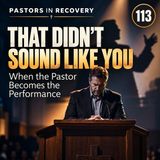 Episode 113 — That Didn't Sound Like You | When the Pastor Becomes the Performance | + Drama
