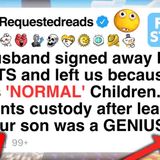My husband signed away his RIGHTS and left us because he wants _NORMAL_ Children.