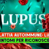 Malattia Autoimmune, Lupus: I 7 Sintomi Per Riconoscerla!