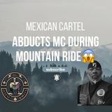 Mexican Cartel Abducts MC During Mountain Ride!