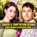 Temptation Island Shock: Nuova Segnalazione su Tony!
