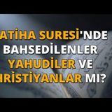 Fatiha Suresi'nde Bahsedilenler Yahudiler ve Hristiyanlar mı   AHMET KURUCAN