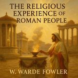The Religious Experience of Ancient Rome – W. Warde Fowler’s Timeless Study of Pagan Faith and Providence Part 2