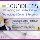 EP60: Richard Foster-Fletcher, Podcast Host: A few words from the host about AI and our future