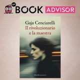 “Il rivoluzionario e la maestra” di Gaja Cenciarelli: amore, politica, dignità e libertà