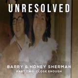 Barry & Honey Sherman (Part Two: Close Enough)
