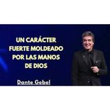 Un Carácter Fuerte Moldeado por las Manos de Dios - Predicas de Dante Gebel