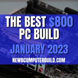 The Best $800 PC Build for Gaming - January 2023