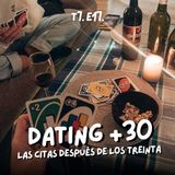 T7. E17. Dating +30: las citas después de los treinta