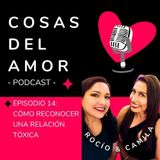E14 • Cómo reconocer una relación tóxica • Cosas del Amor