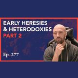 Episode 277: Early Heresies & Heterodoxies: Part 2
