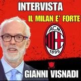 Gianni Visnadi "IL MILAN È FORTE! IL VERO VALORE NON SI È VISTO PER DUE COLPEVOLI "