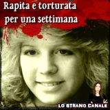 RAPITA E TORTURATA PER UNA SETTIMANA - Lisa Kimmell (Lo Strano Canale Podcast)