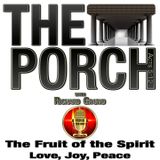 The Porch - Fruit of the Spirit - Love, Joy, Peace