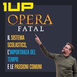 1UP - Ep. 10: Opera Fatal, il sistema scolastico, l'importanza del tempo e le passioni comuni