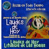LAUDES DE HOY JUEVES 6 DE AGOSTO 2026. LITURGIA DE LAS HORAS. FIESTA DE LA LA TRANSFIGURACIÓN DEL SEÑOR.