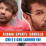 Gianni Sperti, Sorella: Chi E' E Che Lavoro Fa!