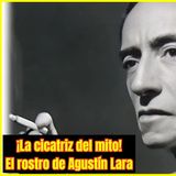 ⭐La VERDADERA HISTORIA de la CICATRIZ de AGUSTÍN LARA⭐