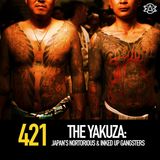 421 - The Yakuza: Japan's Notorious & Inked Up Gangsters