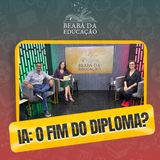 IA: O Fim do Diploma? | #4 | Beabá da Educação