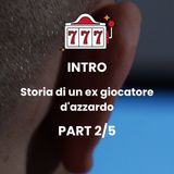 INTRO - Episodio 2: Da Passatempo a Prigione - La Mia Battaglia col Gioco