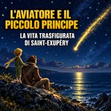 L'Aviatore e il Piccolo Principe. La vita trasfigurata di Saint-Exupéry