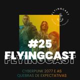 FlyingCast #25 - Cyberpunk 2077 e as quebras de expectativas