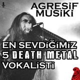 En Sevdiğimiz Death Metal vokalistleri