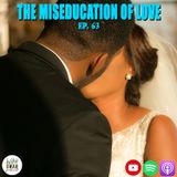 EP. 63 "THE MISEDUCATION OF LOVE"