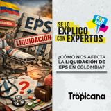 ¿Cómo afecta la liquidación de las EPS en Colombia?