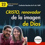 Ep. 22 CRISTO: RENOVADOR de la Imagen de DIOS