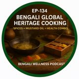 🎙 EP- 134 | Bengali global Heritage Cooking🍲: Spices + Mustard Oil = Health Combo 💪 | Bengali Wellness Podcast