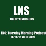 LNS: Tuesday Morning Podcast 05/25/21 Vol.10 #099