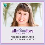 The Desire Mismatch with J. Parker Part 2
