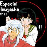 Ep 22: Especial Inuyasha. El amor que atravesó el tiempo